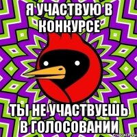 я участвую в конкурсе ты не участвуешь в голосовании