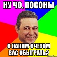 ну чо, посоны с каким счетом вас обыграть?