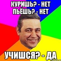 куришь? - нет пьёшь? - нет учишся? - да