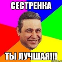 сестренка ты лучшая!!!