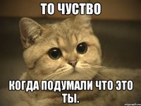 то чуство когда подумали что это ты.