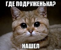 где подруженька? нашел