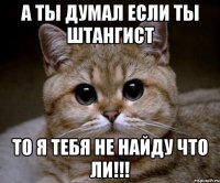 а ты думал если ты штангист то я тебя не найду что ли!!!