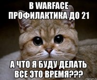 в warface профилактика до 21 а что я буду делать все это время???