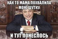 как то мама похвалила мою шутку и тут понеслось