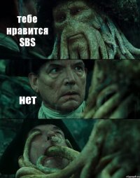 тебе нравится SBS нет 