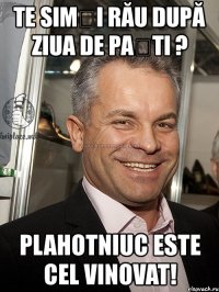 te simți rău după ziua de paști ? plahotniuc este cel vinovat!