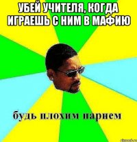 убей учителя, когда играешь с ним в мафию 