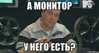 а монитор у него есть?