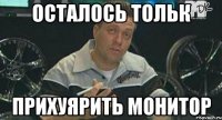 осталось тольк прихуярить монитор