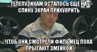 телепузикам осталось еще на спину экран прихуярить чтоб они смотрели фильмец пока прыгают змейкой