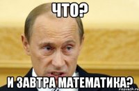 что? и завтра математика?