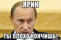 ярик ты плохо кончишь!