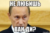 не любишь ван ди?