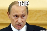 ты? 