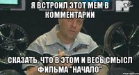 я встроил этот мем в комментарии сказать, что в этом и весь смысл фильма "начало"