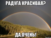 радуга красивая? да,очень!