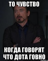 то чувство когда говорят что дота говно