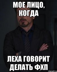 мое лицо, когда леха говорит делать фхп