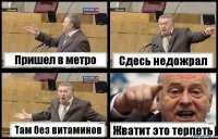Пришел в метро Сдесь недожрал Там без витаминов Жватит это терпеть