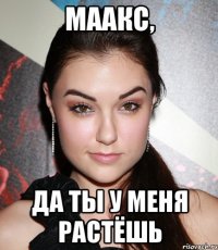 маакс, да ты у меня растёшь