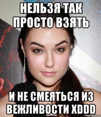 нельзя так просто взять и не смеяться из вежливости xddd