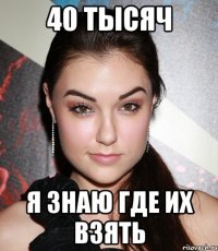 40 тысяч я знаю где их взять