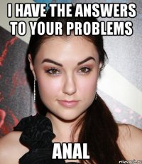 i have the answers to your problems anal