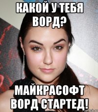 какой у тебя ворд? майкрасофт ворд стартед!