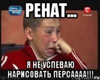 ренат... я не успеваю нарисовать персаааа!!!