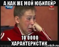 а как же мой юбилей? 10 0000 характеристик