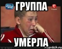 группа умерла