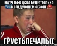 матч пфк цска будет только в следующем сезоне грустьпечаль((