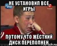 не установил все игры потому что жёсткий диск переполнен