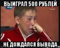 выиграл 500 рублей не дождался вывода