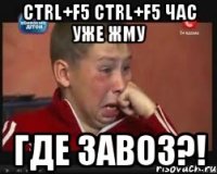 ctrl+f5 ctrl+f5 час уже жму где завоз?!