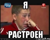 я растроен