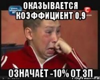 оказывается коэффициент 0,9 означает -10% от зп