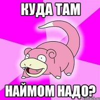 куда там наймом надо?