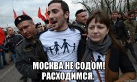  москва не содом! расходимся..