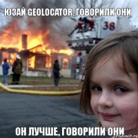 юзай Geolocator, говорили они  он лучше, говорили они