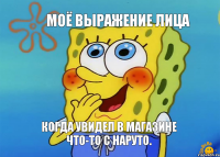 Моё выражение лица когда увидел в магазине что-то с Наруто.