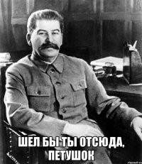  шел бы ты отсюда, петушок