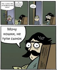 Пап, а зачем тебе ультрофиолетовая лампа? Ну засвечивать его светом... Что засвечивать? Мочу кошки, не тупи сынок