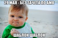 29 мая - без зачета по амв шаблон шаблон