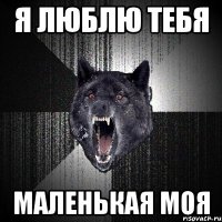 я люблю тебя маленькая моя