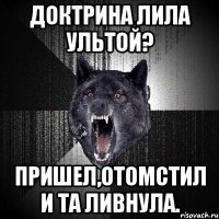 доктрина лила ультой? пришел,отомстил и та ливнула.