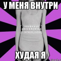 у меня внутри худая я