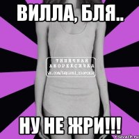 вилла, бля.. ну не жри!!!