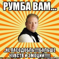 румба вам... ..не пасодобль!!!больше чувств и эмоций!!!